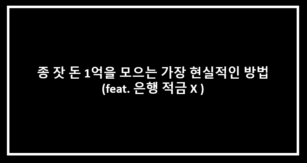  종잣돈 1억을 모으는 가장 현실적인 방법 ( feat. 은행 적금 X )