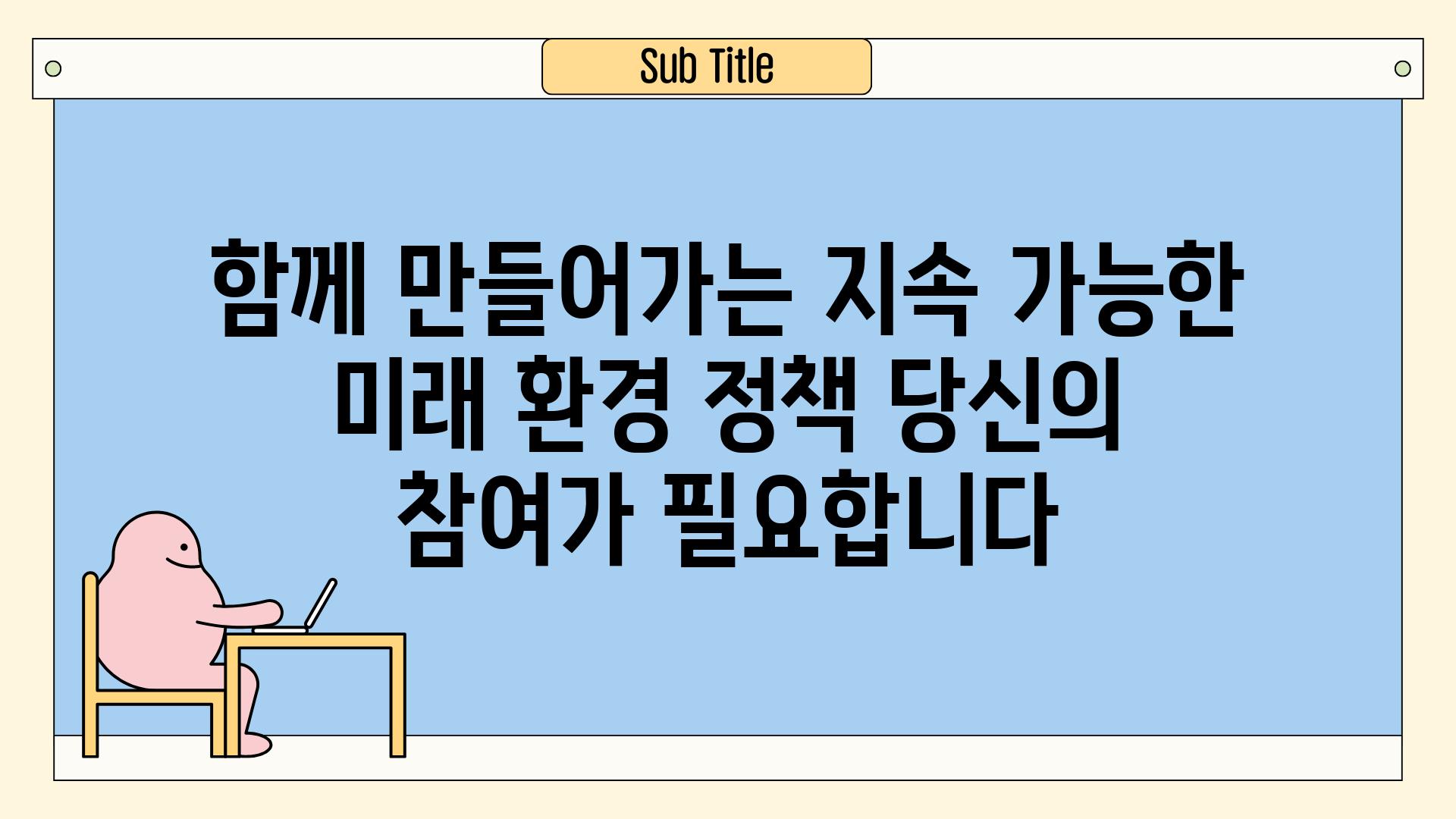 함께 만들어가는 지속 가능한 미래 환경 정책 당신의 참여가 필요합니다