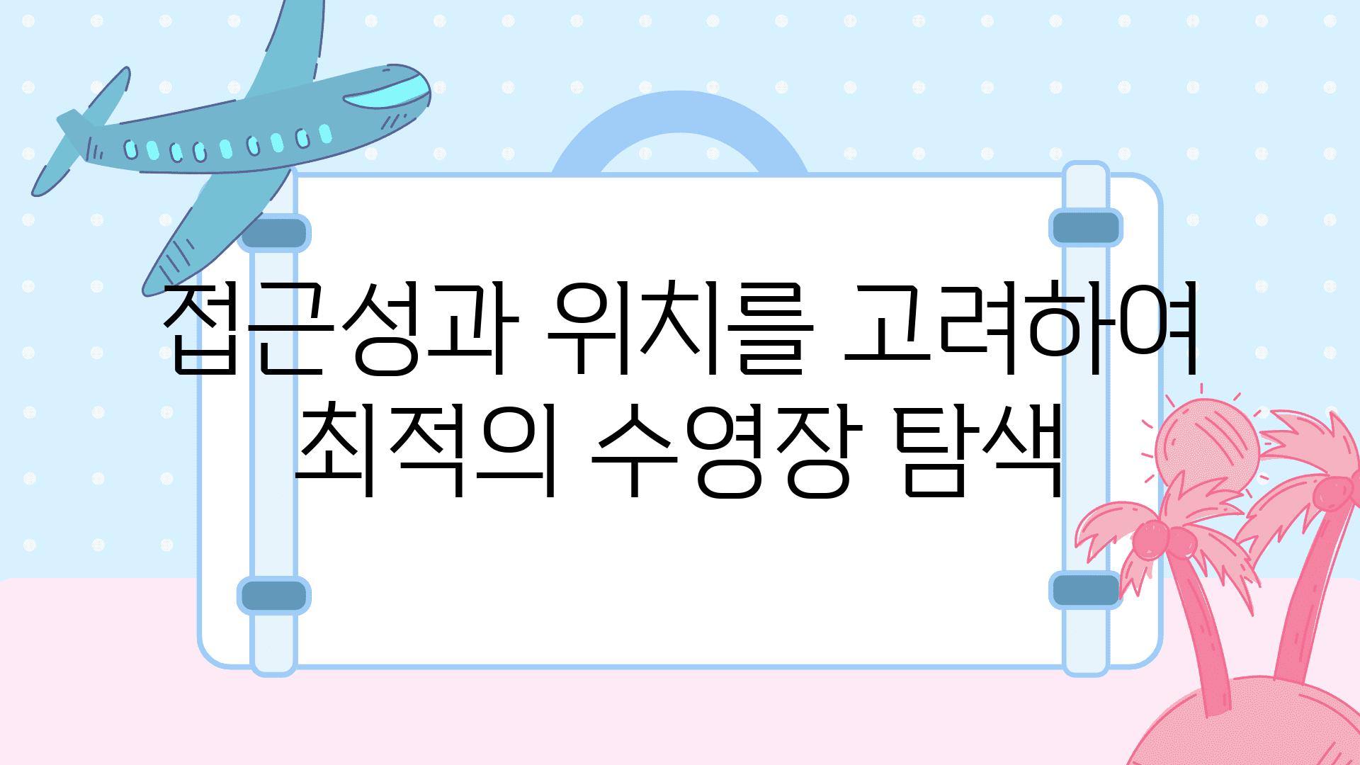 접근성과 위치를 고려하여 최적의 수영장 탐색