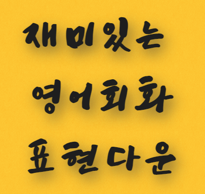  재미있는 영어회화 표현다운(2탄)