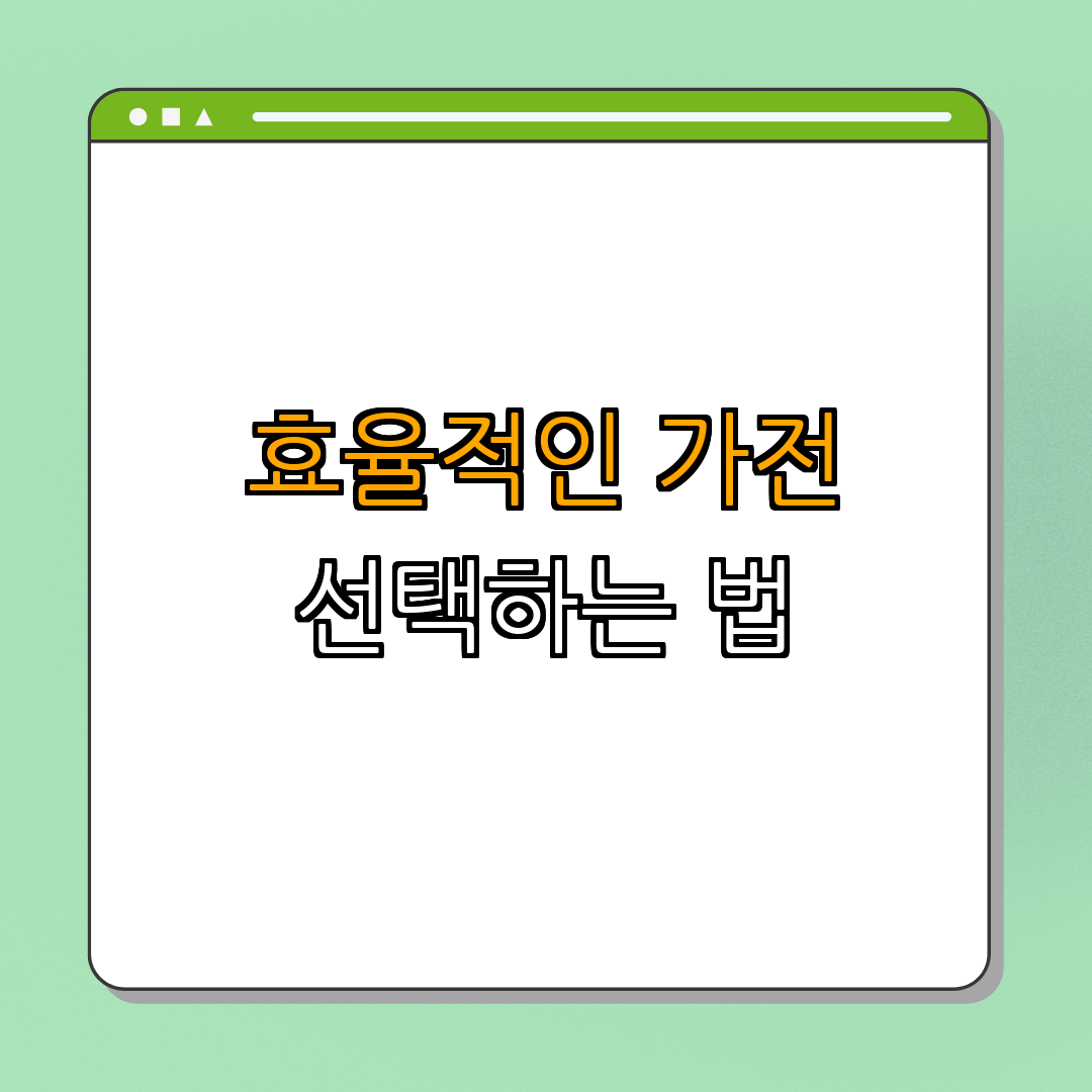 에너지 효율적인 가전제품 고르는 법 ｜ 절약하기 ｜ 환경 보호하기 ｜ 스마트한 선택 ｜ 에너지 관리 총정리