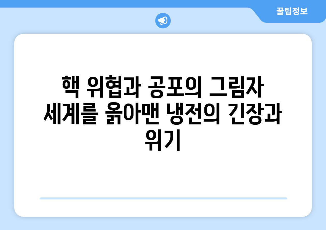 핵 위협과 공포의 그림자 세계를 옭아맨 냉전의 긴장과 위기