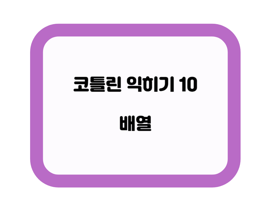 코틀린 익히기 10 - 배열