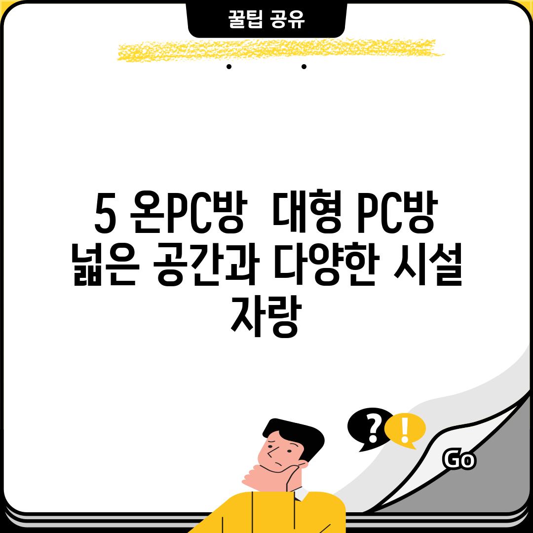 5. 온PC방:  대형 PC방, 넓은 공간과 다양한 시설 자랑!