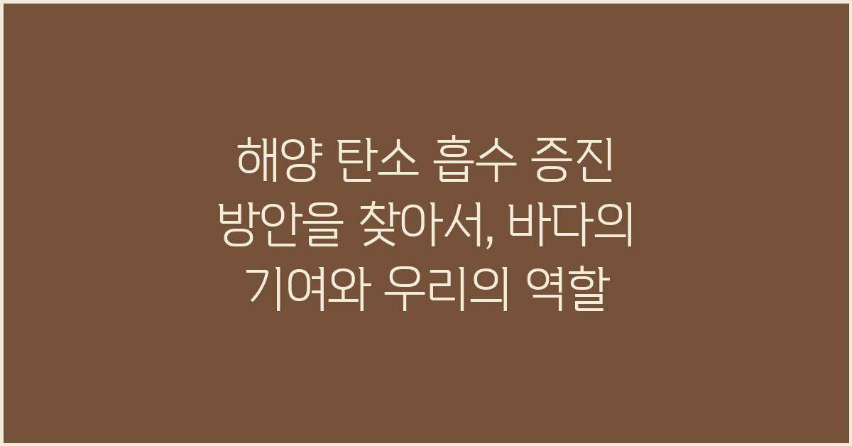 해양 탄소 흡수 증진 방안을 찾아서
