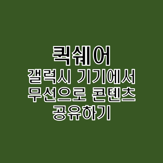  [퀵쉐어] 안드로이드 버전 에어드롭 기능으로 갤럭시 기기끼리 콘텐츠 파일 공유하기