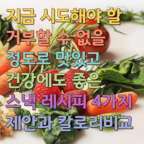  지금 시도해야 할 거부할 수 없을 정도로 맛있고 건강에도 좋은 스낵 레시피 4가지 제안과 칼로리비교