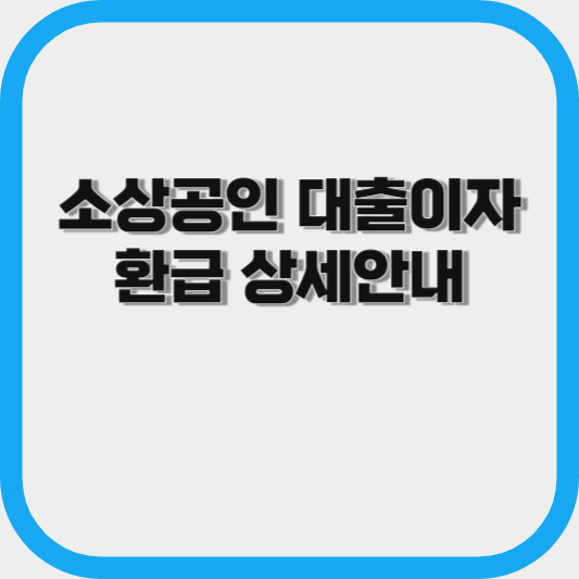  소상공인 대출이자 환급 상세안내(지원대상, 환급기준, 신청방법)