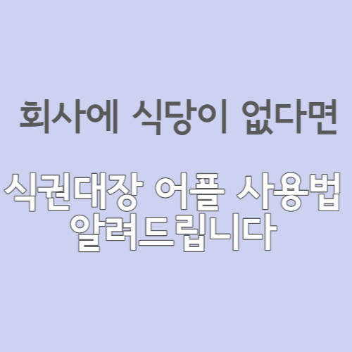  (식당이 없는 회사원이라면?) 식권대장 어플 사용법 알려드려요