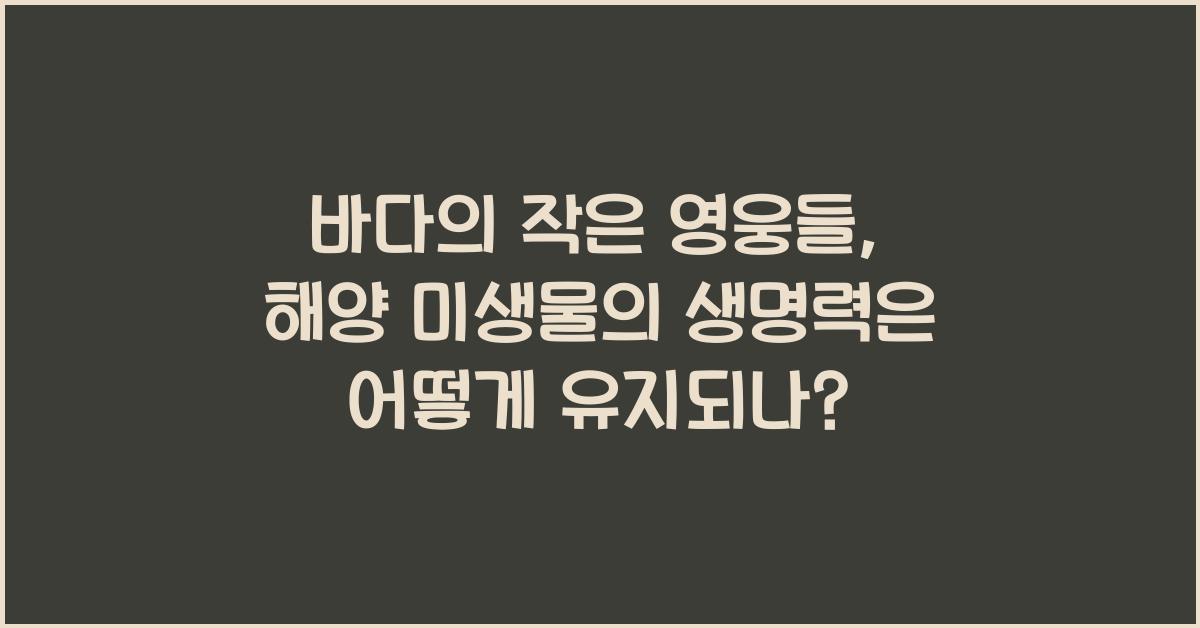 바다의 작은 영웅들, 해양 미생물의 생명력