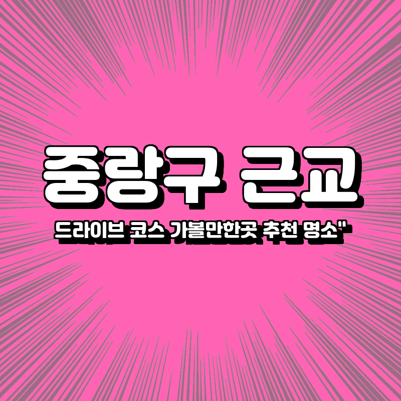 중랑구 근교 드라이브 코스 가볼만한곳