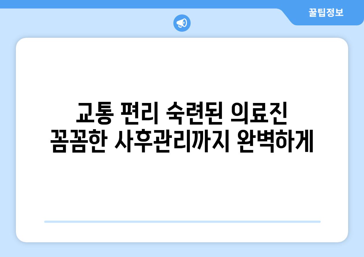 교통 편리 숙련된 의료진 꼼꼼한 사후관리까지 완벽하게