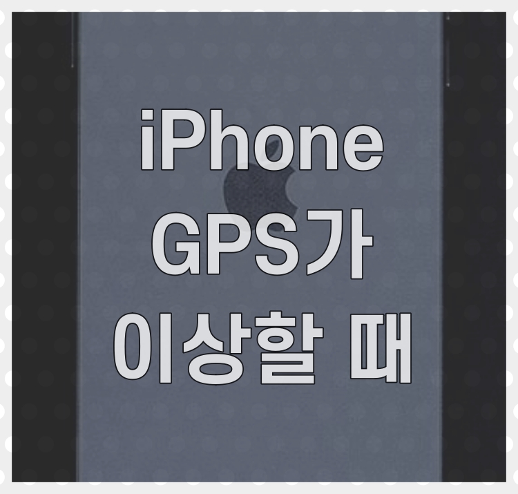  아이폰 할마헤라 해, 말루쿠해? 스마트폰 GPS가 반응하지 않거나 위치 에러 시 해결법