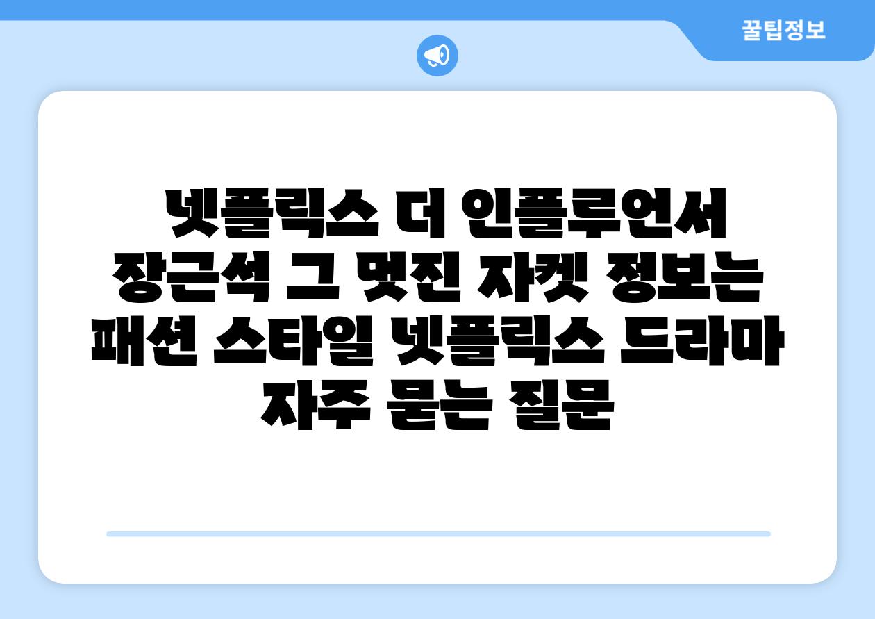 넷플릭스 더 인플루언서 장근석 그 멋진 자켓 정보는 패션 스타일 넷플릭스 드라마 자주 묻는 질문
