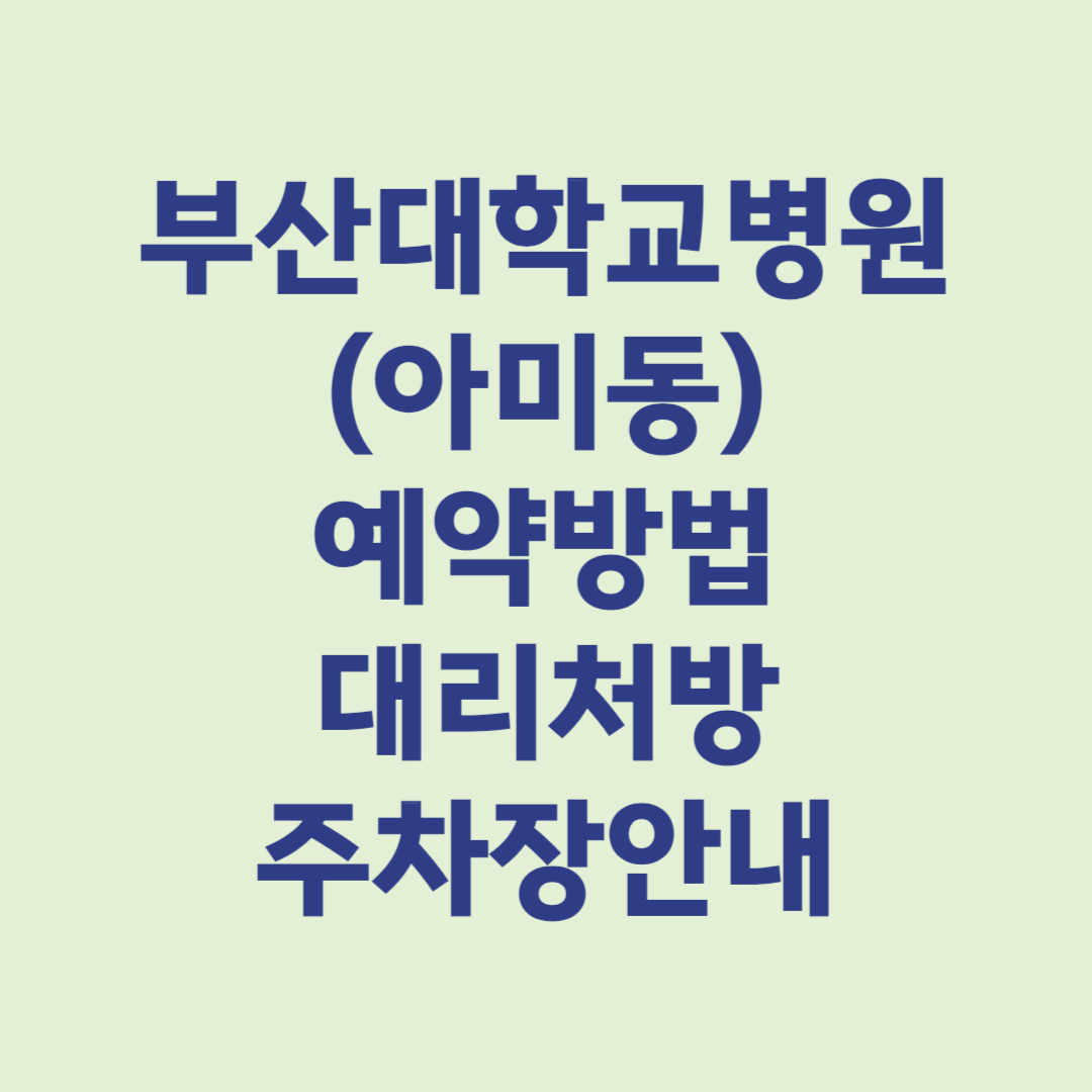 부산대학교병원(아미동) 진료예약 대리처방 주차장안내