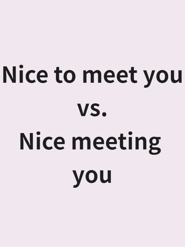 Nice To Meet You Vs Nice Meeting You 뉘앙스 차이
