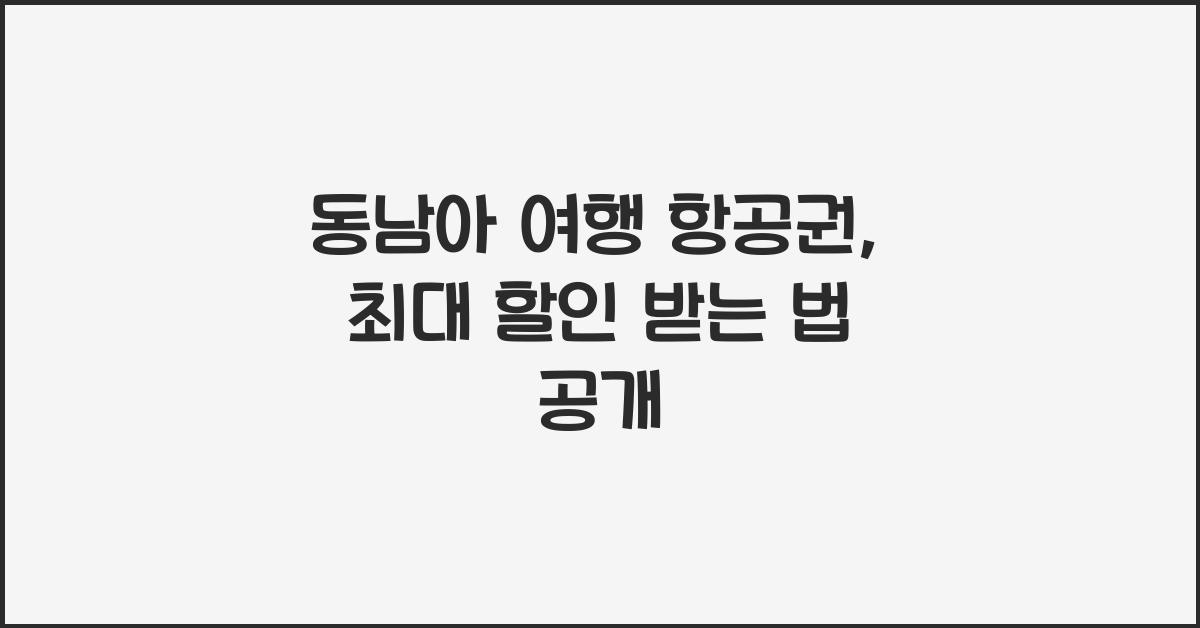 동남아 여행 항공권, 최대 할인 받는 법