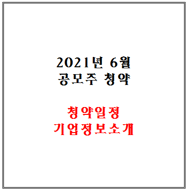  2021년 6월 공모주 청약 일정 및 기업소개 합니다.