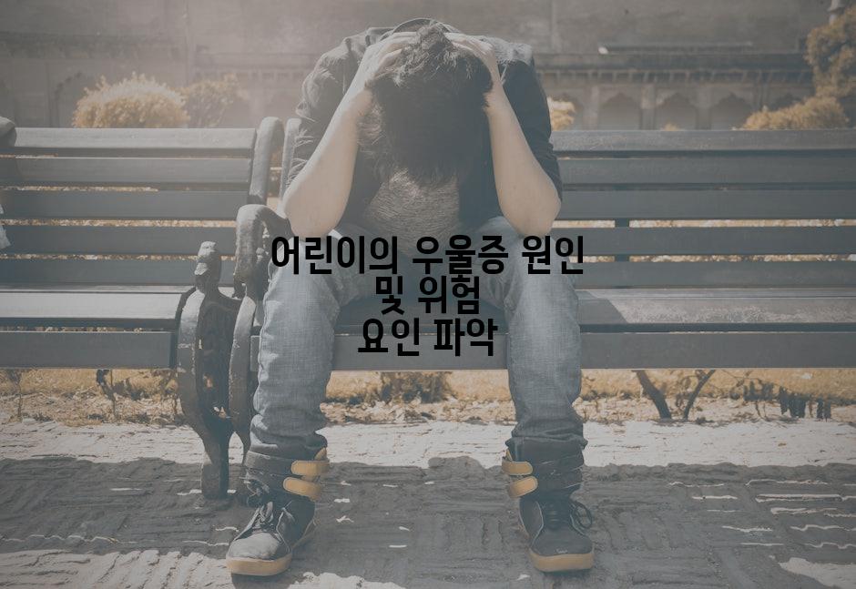 어린이의 우울증 원인 및 위험 요인 파악