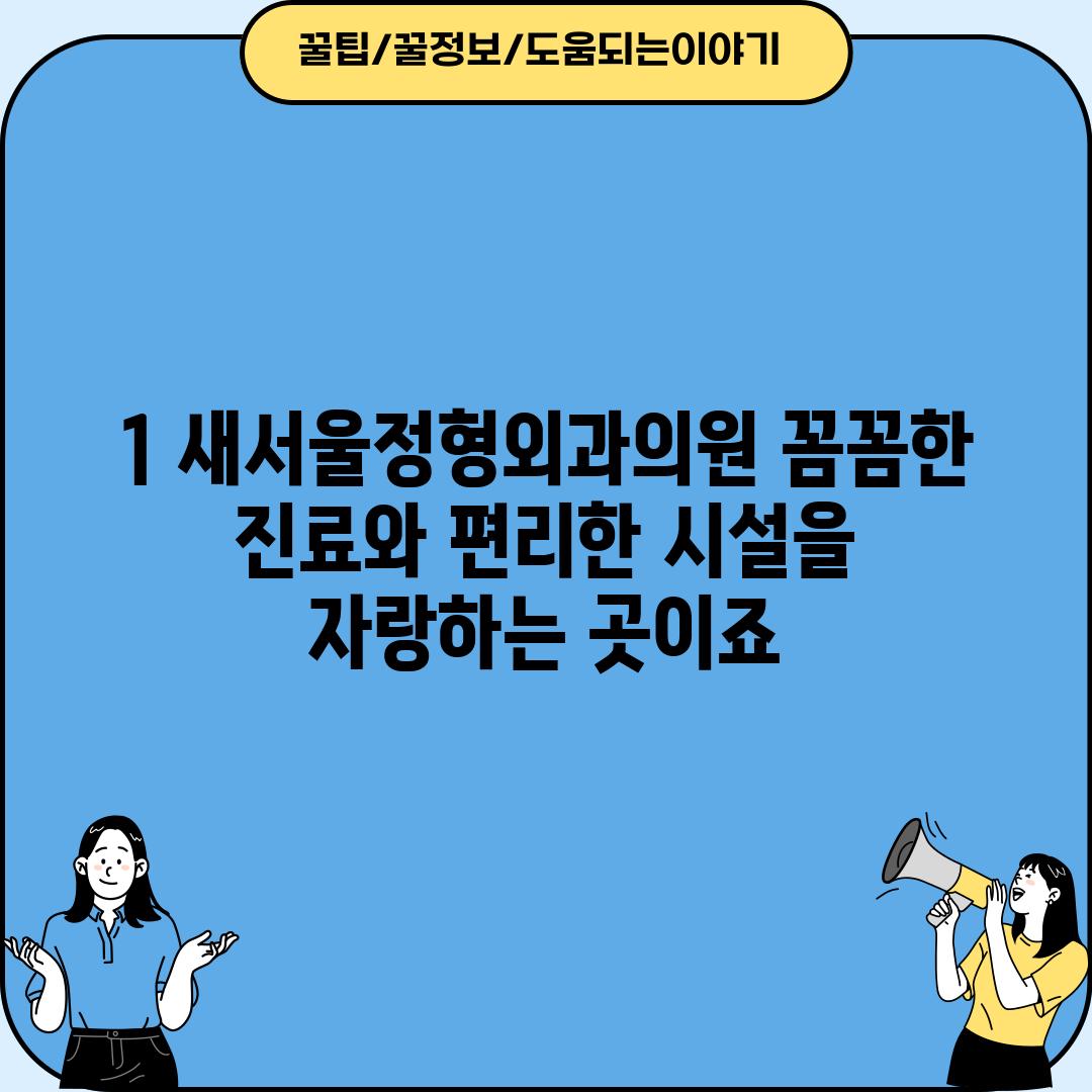 1. 새서울정형외과의원: 꼼꼼한 진료와 편리한 시설을 자랑하는 곳이죠!