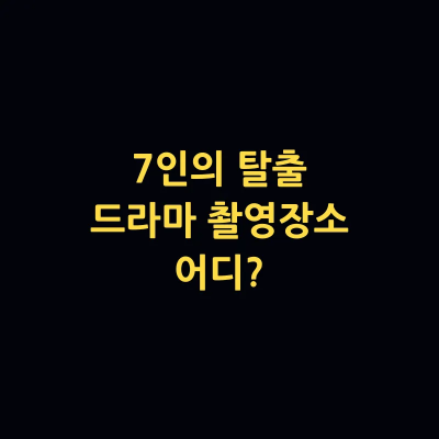 7인의 탈출 드라마 촬영장소 어디