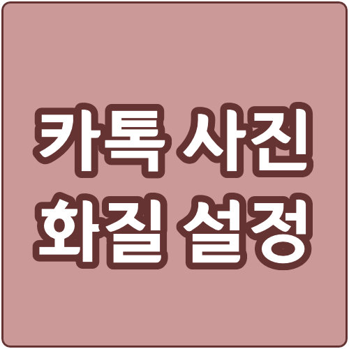  카톡 사진 원본 화질 설정하는 법 (동영상 포함)