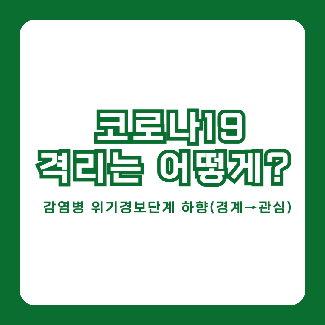 코로나19 격리는 어떻게 해야할까?
(감염병 위기경보단계: 경계에서 관심으로 하향)