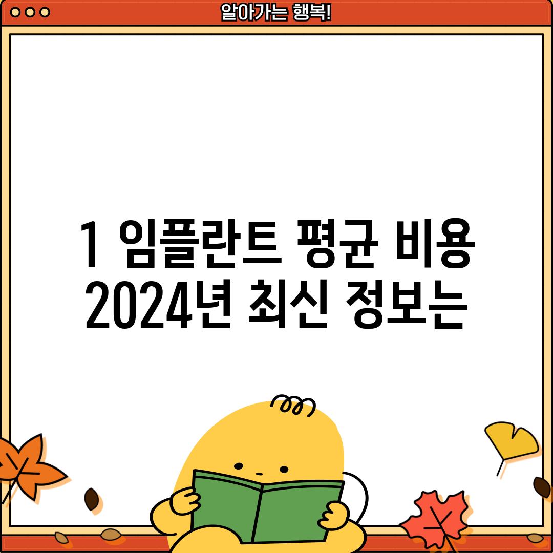 1. 임플란트 평균 비용: 2024년 최신 정보는?