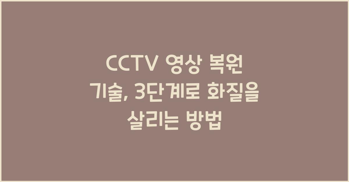 CCTV 영상 복원 기술: 3단계 프로세스로 화질 복구