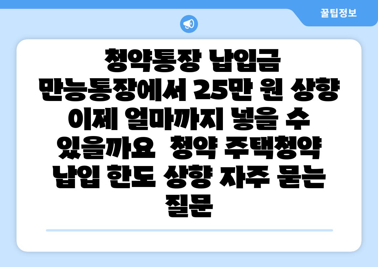  청약통장 납입금 만능통장에서 25만 원 상향 이제 얼마까지 넣을 수 있을까요  청약 주택청약 납입 한도 상향 자주 묻는 질문