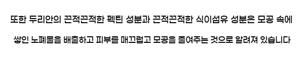  또한 두리안의 끈적끈적한 펙틴 성분과 끈적끈적한 식이섬유 성분은 모공 속에 쌓인 노폐물을 배출하고 피부를 매끄럽고 모공을 줄여주는 것으로 알려져 있습니다