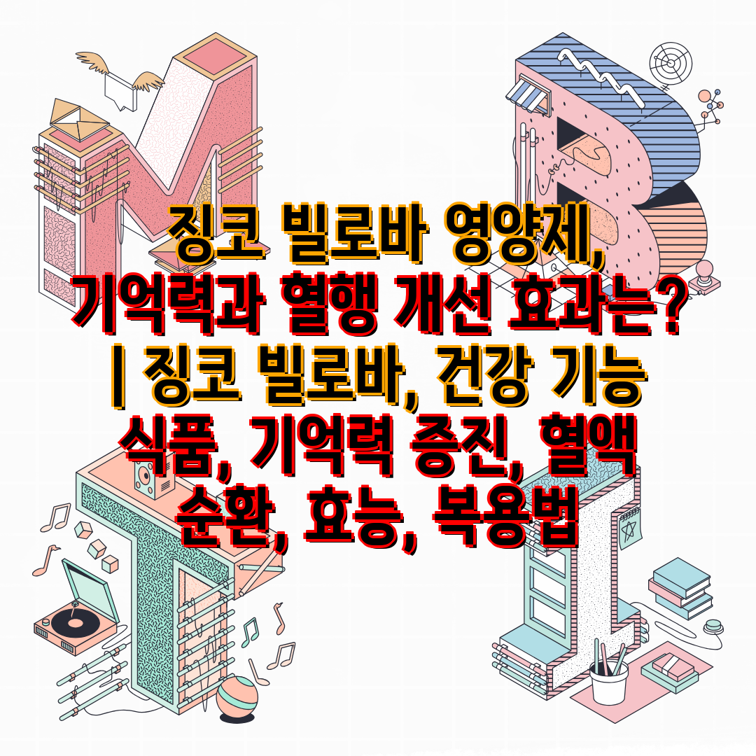  징코 빌로바 영양제, 기억력과 혈행 개선 효과는  징