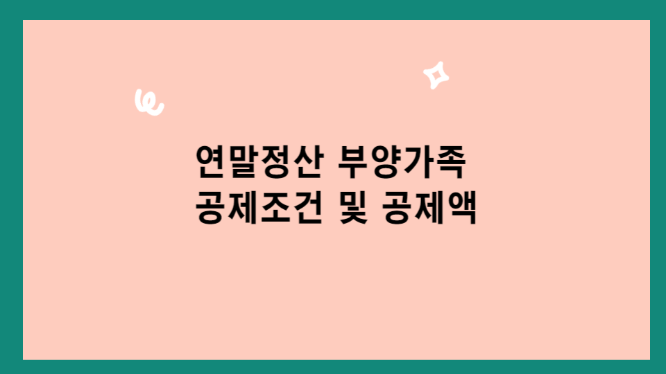 연말정산 부양가족 공제조건 및 공제액