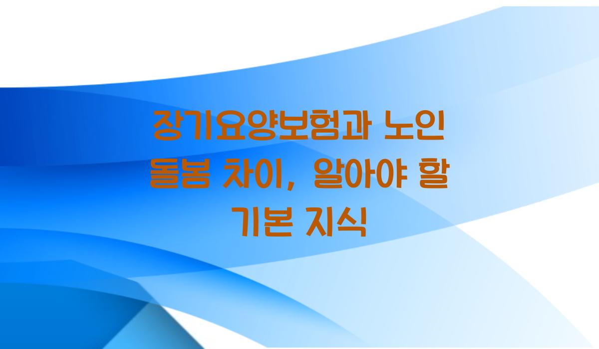 장기요양보험과 노인 돌봄 차이