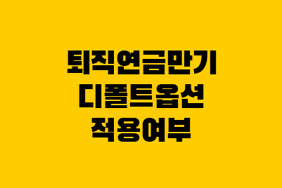  퇴직연금 만기도래 디폴트옵션 적용 운용 여부