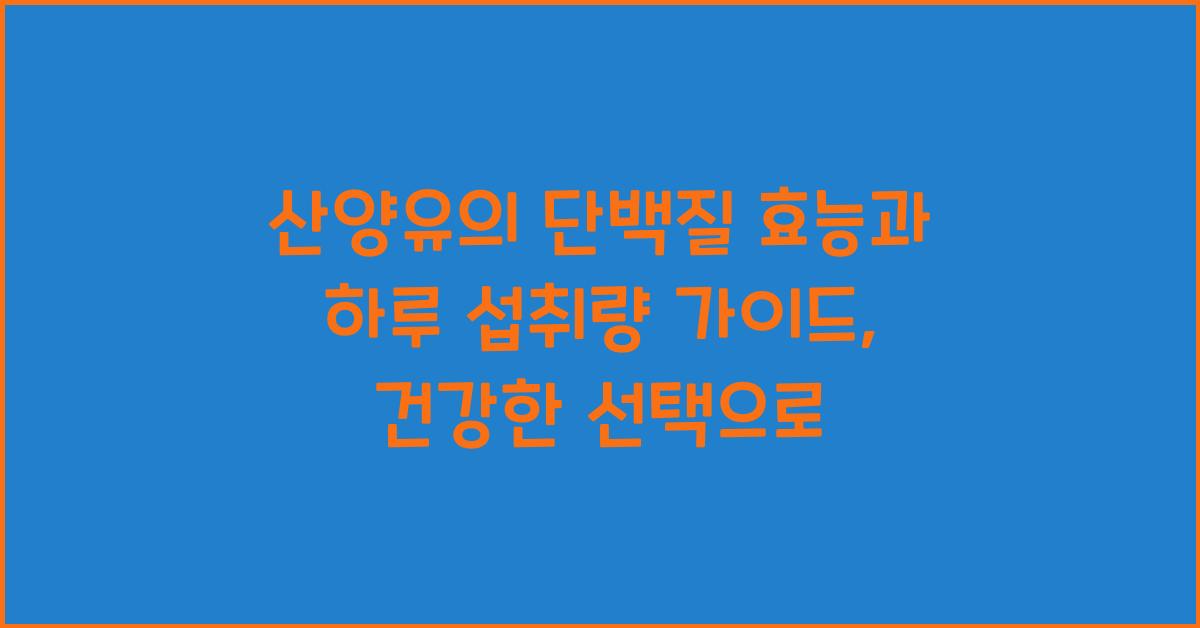 산양유의 단백질 효능과 하루 섭취량 가이드