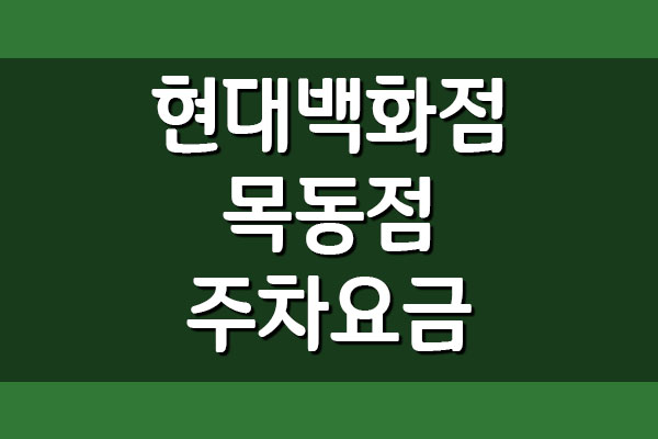  현대백화점 목동점 주차요금과 주차비 정보