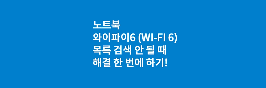  노트북 와이파이6 (Wi-Fi 6) 목록에서 검색 안 될 때 해결 한 번에 하기!