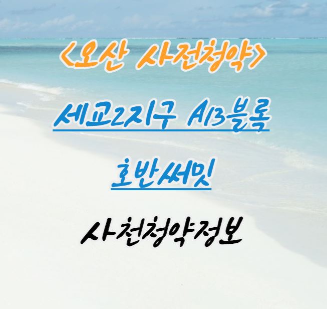  오산 세교2지구 A13블록 호반써밋 사전청약 ｜분양가｜예상경쟁률