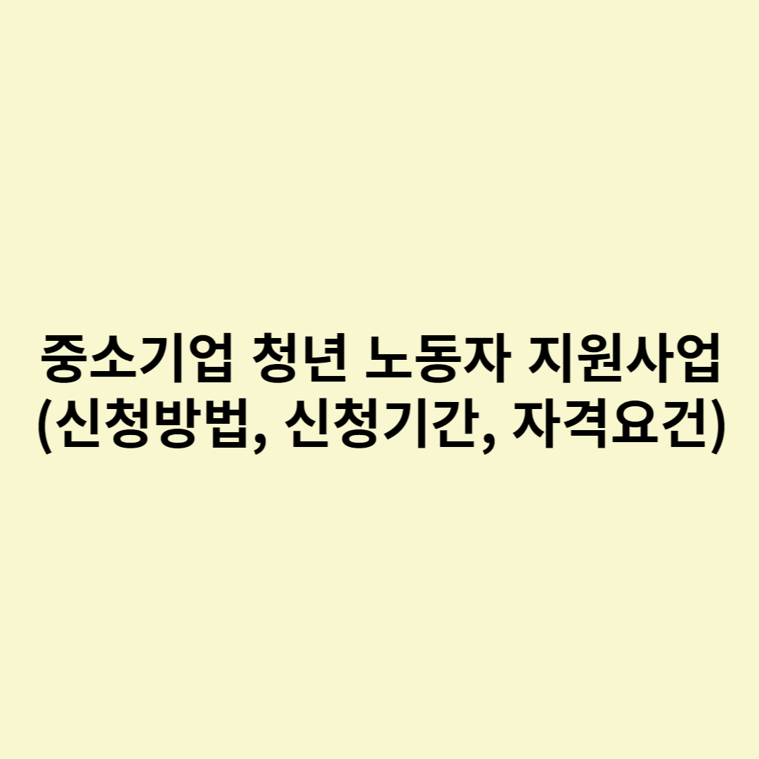  중소기업 청년 노동자 지원사업 (신청방법, 신청기간, 자격요건)
