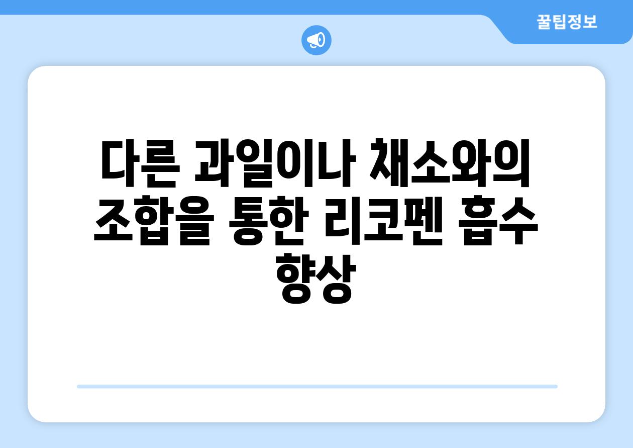 다른 과일이나 채소와의 조합을 통한 리코펜 흡수 향상