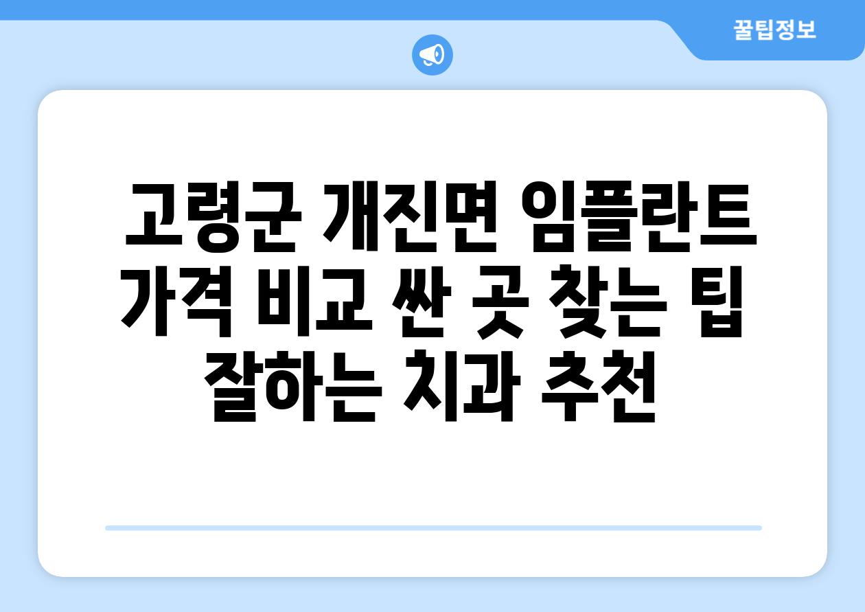  고령군 개진면 임플란트 가격 비교 싼 곳 찾는 팁  잘하는 치과 추천