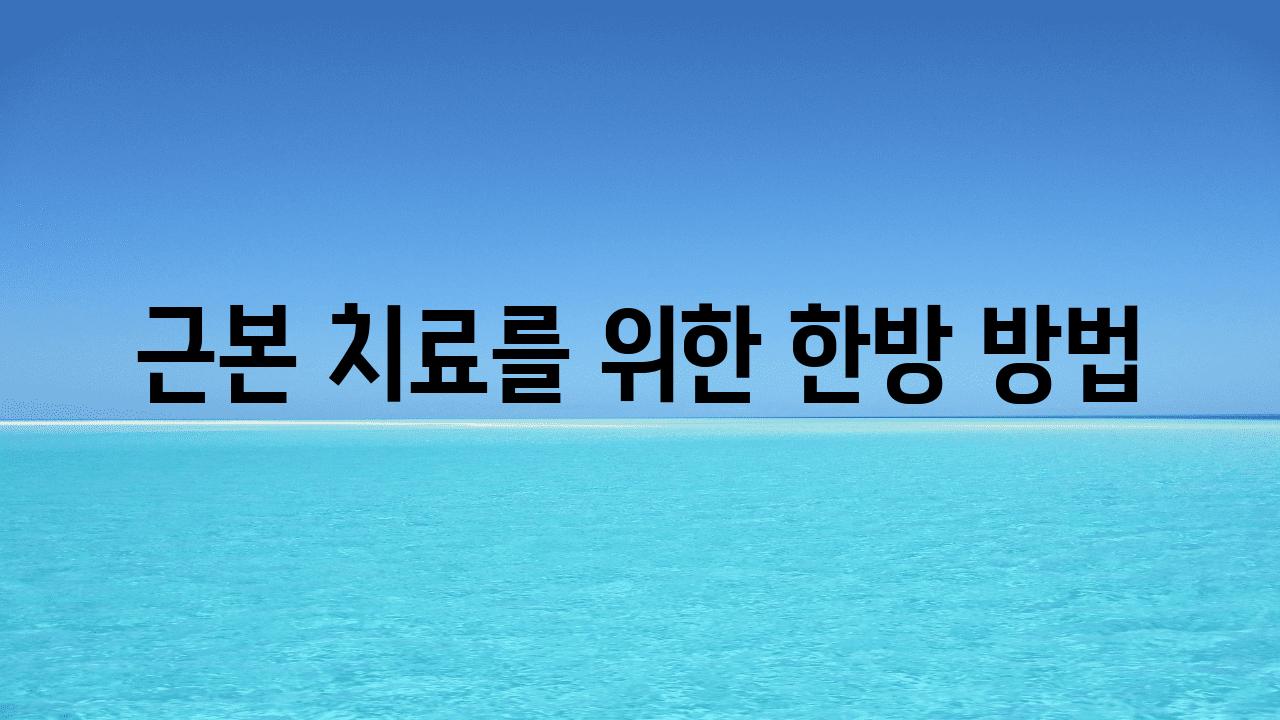 근본 치료를 위한 한방 방법