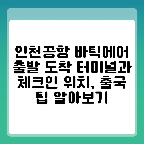 인천공항 바틱에어 출발 도착 터미널과 체크인 위치, 출국 팁 알아보기