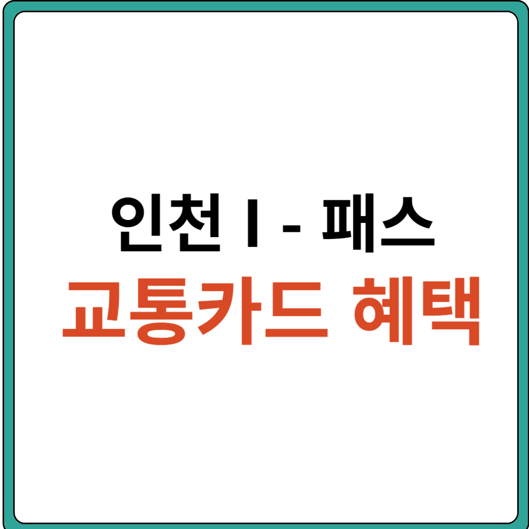 인천 I 패스 (신청방법&#44; 발급방법&#44; 혜택&#44; 할인률&#44; 환급금)