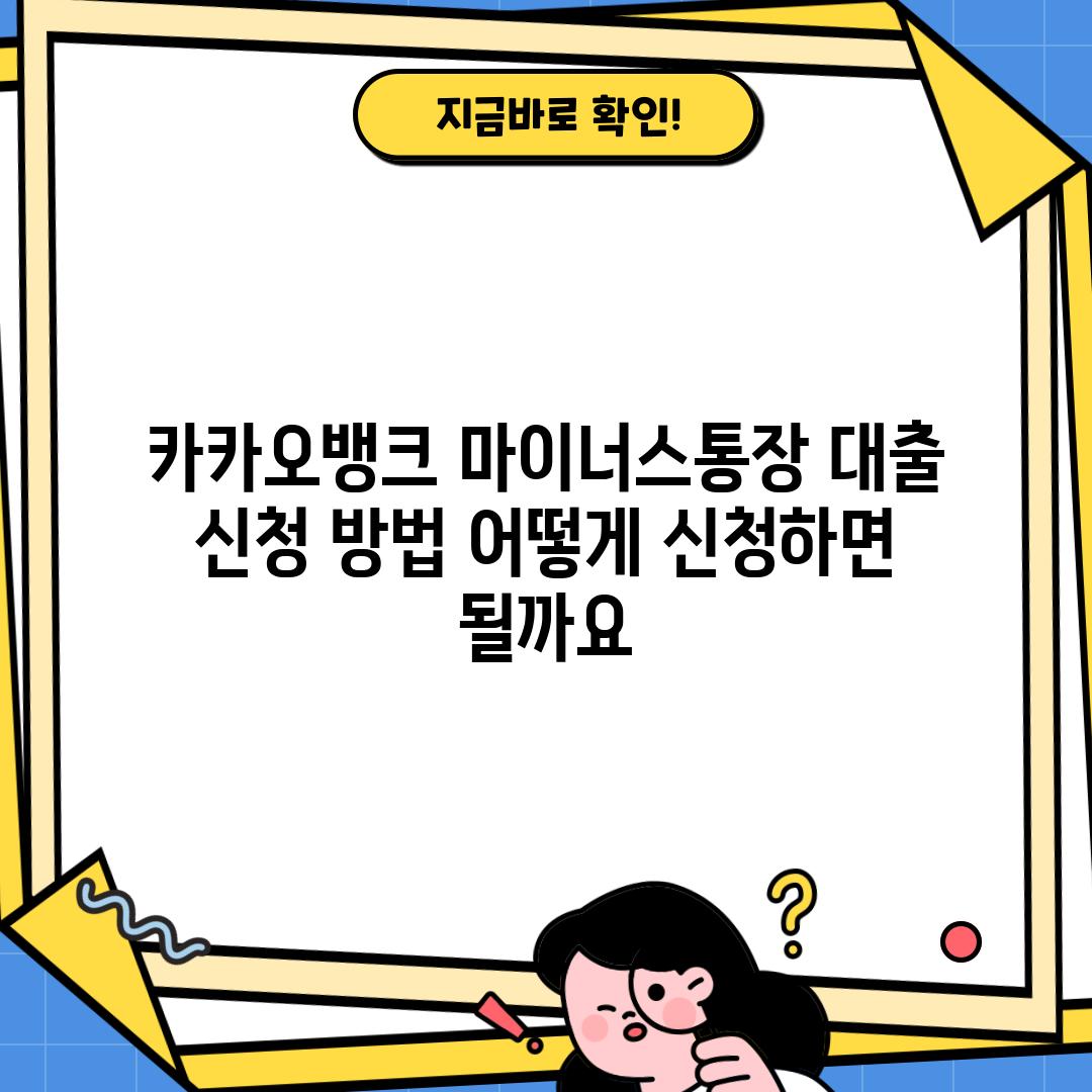 카카오뱅크 마이너스통장 대출 신청 방법: 어떻게 신청하면 될까요?