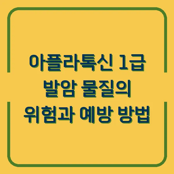 아플라톡신 1급 발암 물질의 위험과 예방 방법
