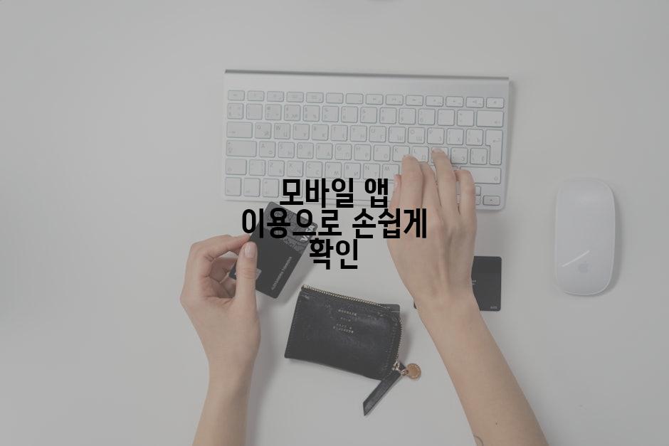 모바일 앱 이용으로 손쉽게 확인