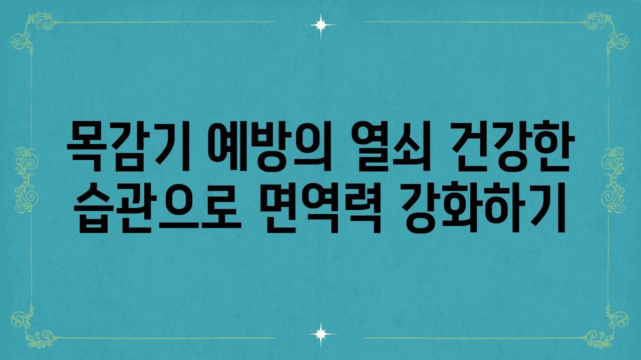 목감기 예방의 열쇠 건강한 습관으로 면역력 강화하기