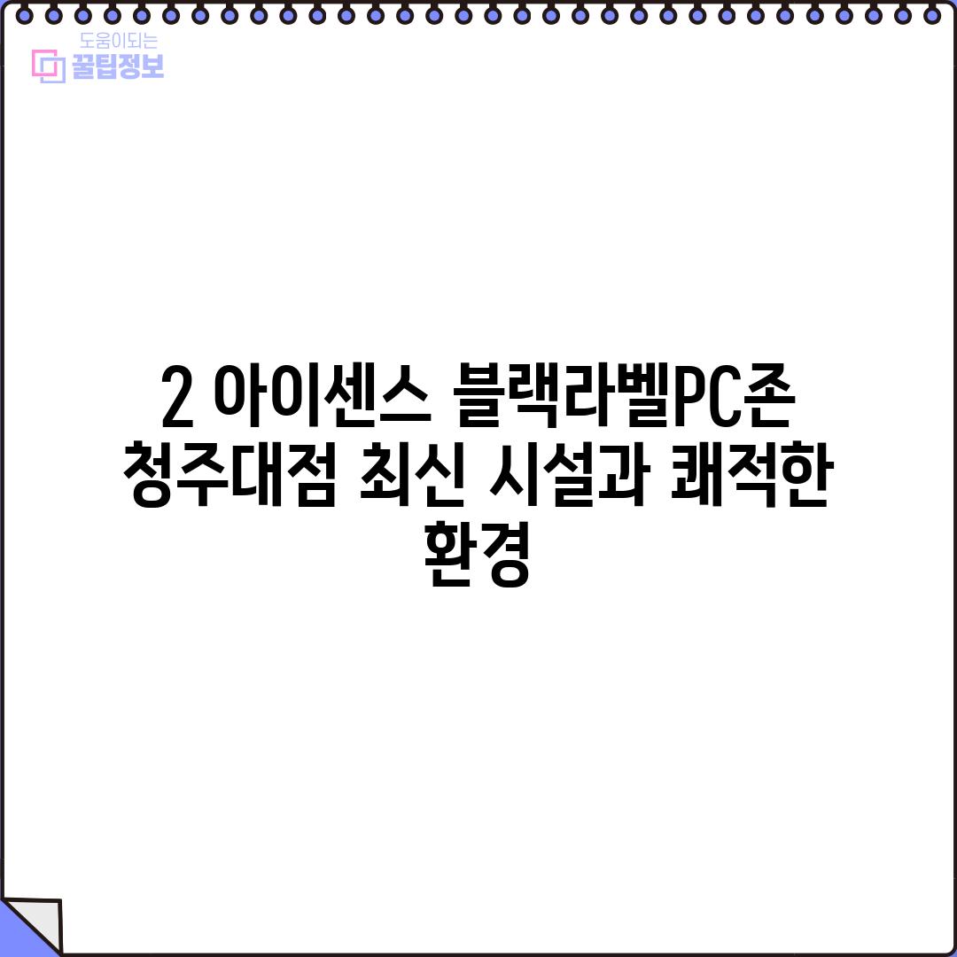 2. 아이센스 블랙라벨PC존 청주대점: 최신 시설과 쾌적한 환경